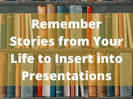 Remember Stories from Your Life to Insert into Presentations