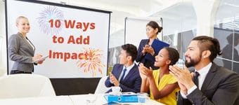 Ten Ways to Add Impact and Content to Your Presentation