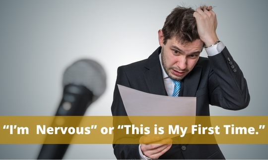 "I'm Nervous." or "This is my first time." makes you sound both unprofessional sound not confident at all in your abilities and not ready to give a presentation.