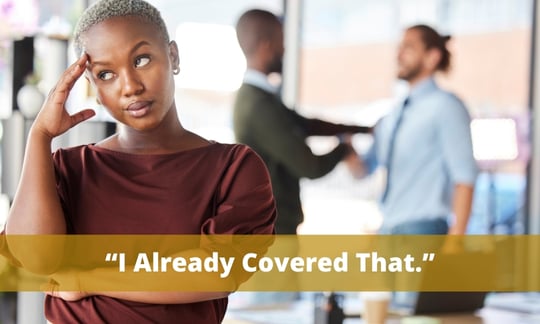 “I already covered that.” is a phrase to avoid in a speech as it comes off as very passive aggressive and accusatory, saying the person was not listening.