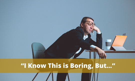 “I know this is boring, but...” is a phrase to avoid as it immediately makes the audience believe what you are saying is not interesting.