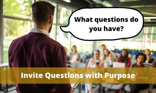 Invite Questions with Purpose.