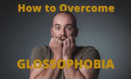 How to Overcome Glossophobia (An Irrational Fear of Public Speaking)